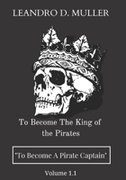 To Become The King of the Pirates: To Become a Pirate Captain, Volume 1.1 B0915MBJGD Book Cover