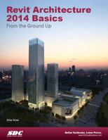 Revit Architecture 2014 Basics: From the Ground Up 1585038121 Book Cover