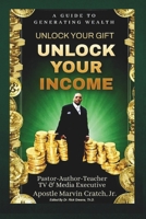 Unlock Your Gift Unlock Your Income: A Guide to Generating Wealth B0DT61LK5Q Book Cover