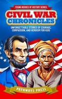 Civil War Chronicles: Unforgettable Stories of Courage, Compassion, and Heroism for Kids: Inspiring Tales of Patriotism and Bravery (Young Heroes of History) B0CMV39XFS Book Cover