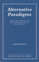 Alternative Paradigms: The Impact of Islamic and Western Weltanschauungs on Political Theory 0819190470 Book Cover