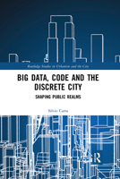 Big Data, Code and the Discrete City: Shaping Public Realms 0367727463 Book Cover