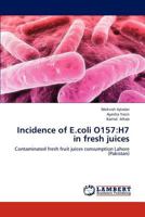 Incidence of E.coli O157:H7 in fresh juices: Contaminated fresh fruit juices consumption Lahore 3659124621 Book Cover