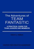 The Adventures of Team Fantastic: A Practical Guide for Team Leaders and Members 1882197178 Book Cover