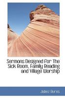 Sermons Designed for the Sick Room, Family Reading and Village Worship 0469352329 Book Cover
