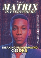 The Matrix Is Everywhere: Breaking Programming Codes B0G6D9N91Q Book Cover