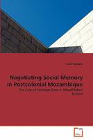 Negotiating Social Memory in Postcolonial Mozambique: The Case of Heritage Sites in Mandhlakazi District 3639329465 Book Cover