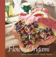 Flower Origami : Exotic Fabric Flowers from Simple Shapes