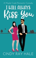I Will Always Kiss You: A Maple Creek Romantic Comedy 1304120767 Book Cover
