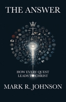 The Answer: How Every Quest Leads to Christ B0GMXKHSFT Book Cover
