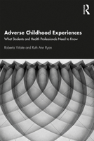 Adverse Childhood Experiences: What Students and Health Professionals Need to Know 0367203820 Book Cover