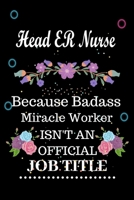 Head ER Nurse Because Badass Miracle Worker Isn't an Official Job Title: Lined Notebook Gift for Head ER Nurse. Notebook / Diary / Thanksgiving & Birthday Gift For Head ER Nurse 1651114641 Book Cover