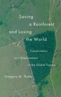 Saving a Rainforest and Losing the World: Conservation and Displacement in the Global Tropics 0300272502 Book Cover