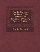 Per La Fortuna Dei Trionfi Del Petrarca in Francia - Primary Source Edition 1295608022 Book Cover