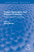Turkish Nationalism and Western Civilization: Selected Essays of Ziya Gökalp (Routledge Revivals) 1032996692 Book Cover
