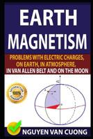 Earth Magnetism: Problems with Electric Charges, on Earth, in Atmosphere, in Van Allen Belt and on the Moon 1799165647 Book Cover
