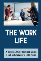 The Work-Life: A Simple And Practical Guide That Job Seekers Will Need: Find A Job In The Loyalty-Free Workplace null Book Cover