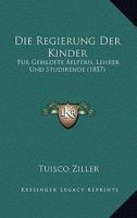 Die Regierung der Kinder: Für gebildete Aeltern, Lehrer und Studirende 1145280056 Book Cover