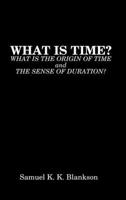 WHAT IS TIME? WHAT IS THE ORIGIN OF TIME AND THE SENSE OF DURATION? 1326992082 Book Cover