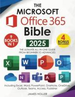 The Microsoft Office 365 Bible: The Most Updated and Complete Guide to Excel, Word, PowerPoint, Outlook, OneNote, OneDrive, Teams, Access, and Publisher from Beginners to Advanced 1801718156 Book Cover
