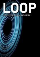 Loop: What You Repeat Will Outlive You 3695707453 Book Cover