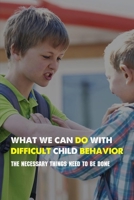 What We Can Do With Difficult Child Behavior: The Necessary Things Need To Be Done: Kids Health Information B091F4NHQK Book Cover
