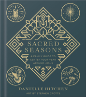 Sacred Seasons: A Family Guide to Center Your Year Around Jesus 0736986170 Book Cover