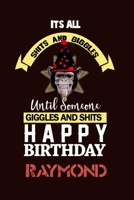 Its All Shits and Giggles and Until Someone Giggles and Shits Happy Birthday Raymond: Personalized Notebook gift for any occasion 1657316831 Book Cover