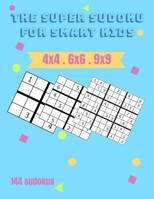 The Super Sudoku for Smart Kids: Sudoku For Kids 5-10 Years - Collection of 144 Sudoku Puzzles in 4x4, 6x6 and 9x9 - Fun and Easy Activity - Paperback With 81 pages B09SW2YV59 Book Cover