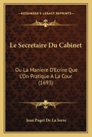 Le Secretaire Du Cabinet: Ou La Maniere D'Ecrire Que L'On Pratique A La Cour (1693) 1166317595 Book Cover