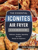 The Essential Iconites Air Fryer Cookbook: Delicious, Healthy, Appealing Air Fryer Recipe for beginners. 1802449477 Book Cover