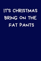 It's Christmas Bring On The Fat Pants: Secret Santa Gifts For Coworkers Novelty Christmas Gift: Colleagues Funny Naughty Rude Gag Notebook/Journal, Silly Office Writing Stationary for Wife Husband Boy 1713167301 Book Cover