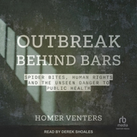 Outbreak Behind Bars: Spider Bites, Human Rights, and the Unseen Danger to Public Health 1421451433 Book Cover