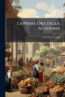 La Prima Ora Della Academia: Et Loquor Et Taceo. Ad Me Dictum Est Verbum Absconditum, Et Quasi Furtive Voces Sciscitantur Ambiguae 1295167468 Book Cover