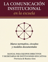 LA COMUNICACIÓN INSTITUCIONAL EN LA ESCUELA: Marco normativo, circuitos y modelos documentales Manual para equipos directivos y secretarías de ... Provincia de Buenos Aires (Spanish Edition) B0H2QBWLRT Book Cover