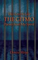 This Love Is Like the Gitmo: Poems from My Spirit 1540858979 Book Cover