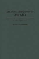 Creating Community in the City: Cooperatives and Community Gardens in Washington, D.C. (Contemporary Urban Studies) 0897893166 Book Cover