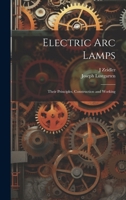 Electric Arc Lamps: Their Principles, Construction and Working 1021360058 Book Cover