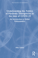 Understanding the Politics of Pandemic Emergencies in the Time of Covid-19: An Introduction to Global Politosomatics 0367769662 Book Cover