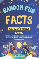 Random Fun Facts You Won’t Believe: 1200+ Interesting, Weird, Mind-Blowing & Hilarious Facts About Science, History, Animals, and More from Around the World! B0F26NWNCS Book Cover