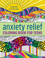 Anxiety Relief Coloring Book for Teens: Creativity to Find Calm 1638784361 Book Cover