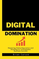 Digital Domination: Mastering Online Reputation and Branding for Unstoppable Business Success B0C1JD2X2S Book Cover