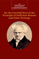Schopenhauer: On the Fourfold Root of the Principle of Sufficient Reason and Other Writings 110755957X Book Cover