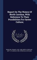 Report on the Waters of North Carolina, With Reference to Their Possibilities for Oyster Culture; 1277314748 Book Cover
