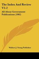 The Index And Review V1-2: All About Government Publications 1120891140 Book Cover