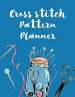 Cross Stitch Pattern Planner: Cross Stitchers Journal DIY Crafters Hobbyists Pattern Lovers Collectibles Gift For Crafters Birthday Teens Adults How To Needlework Grid Templates 164930076X Book Cover