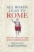 All Roads Lead to Rome: Why we think about the Roman Empire daily 1836002955 Book Cover