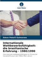 Internationale Wettbewerbsfähigkeit: die brasilianische Erfahrung - 1980/1990: Internationale Wettbewerbsfähigkeit im Prozess der Handelsöffnung in den 1980er/90er Jahren (German Edition) 6207635604 Book Cover