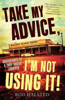 Take My Advice, I'm Not Using It : Adventures of a True Aussie Larrikin 1761472186 Book Cover