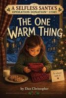 The One Warm Thing: A SELFLESS SANTA'S OPERATION DONATION™ STORY B0H7NPPPF9 Book Cover